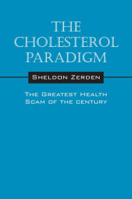 Title: The Cholesterol Paradigm: The Greatest Health Scam of the Century, Author: Sheldon Zerden