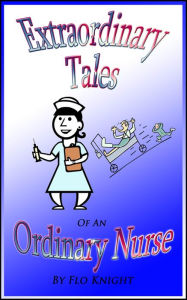 Title: Extraordinary Tales Of An Ordinary Nurse, Author: Flo Knight