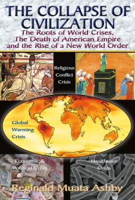 Title: THE COLLAPSE OF CIVILIZATION, The Roots of World Crises, The Death of American Empire, Author: Muata Ashby