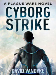 Title: Cyborg Strike - Plague Wars Series Book 9, Author: David VanDyke