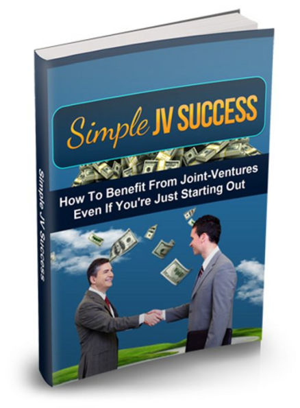 Simple JV Success: Discover How To Benefit From Joint Ventures So That You Can Launch Products Faster, Cut Development Costs And Increase Sales! AAA+++
