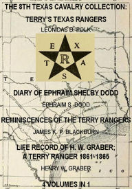 Title: The 8th Texas Cavalry Collection: Terry's Texas Rangers, The Diary Of Ephraim Shelby Dodd, Reminiscences Of The Terry Rangers, Life Record Of H. W. Graber; A Terry Ranger 1861-1865 (4 Volumes In 1), Author: James K. P. Blackburn