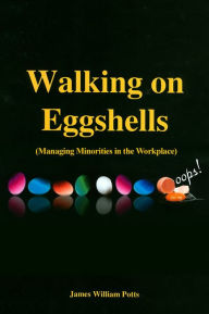 Title: Walking on Eggshells (Managing Minorities in the Workplace), Author: James William Potts