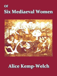 Title: Of Six Mediaeval Women, Author: Alice Kemp-Welch