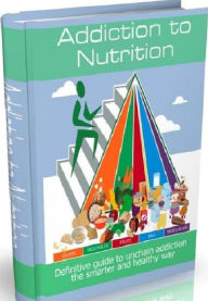 Title: FYI on Addiction To Nutrition - This Book Is One Of The Most Valuable Resources In The World When It Comes To A Definitive Guide To Unchain Addiction The Smarter And Healthy Way!, Author: eBook on
