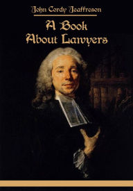 Title: A Book About Lawyers (Illustrated), Author: John Cordy Jeaffreson