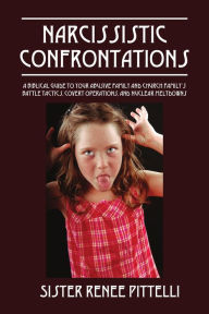 Title: Narcissistic Confrontations: A Biblical Guide To Your Abusive Family And Church Family's Battle Tactics, Covert Operations, And Nuclear Meltdowns, Author: Sister Renee Pittelli