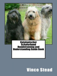 Title: Katalanischer Schaferhund Hundetraining und Understanding Guide Book, Author: Vince Stead