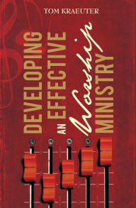 Title: Developing an Effective Worship Ministry, Author: Tom Kraeuter