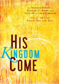 Title: His Kingdom Come: An Integrated Approach to Discipling the Nations and Fulfilling the Great Commission, Author: Jim Stier