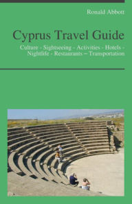 Title: Cyprus Travel Guide: Culture - Sightseeing - Activities - Hotels - Nightlife - Restaurants – Transportation, Author: Ronald Abbott