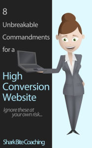 Title: 8 Unbreakable Commandments for a High Conversion Website, Author: Cassandra Fenyk