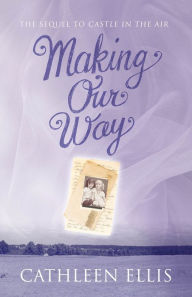 Title: Making Our Way (The Sequel to Castle in the Air), Author: Cathleen Ellis