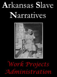 Title: Arkansas Slave Narratives, Author: Work Projects Administration