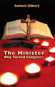 Title: A Minister Who Turned Gangster, Author: Mr. Samuel Gilbert