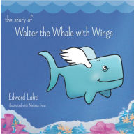 Title: The Story of Walter the Whale with Wings, Author: Edward Lahti