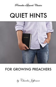 Title: Quiet Hints for Growing Preachers, Author: Charles Jefferson