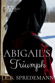 Title: Abigail's Triumph (Amish Girls Series - Book 6), Author: J. E. B. Spredemann