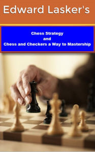 Title: Chess Strategy and Chess and Checkers the Way to Mastership, Author: Edward Lasker