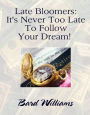 Late Bloomers: It's Never Too Late To Follow Your Dream!