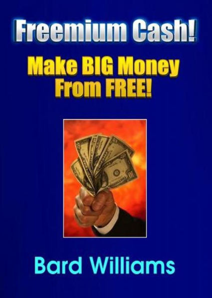 Freemium Cash: Make Big Money from Free!