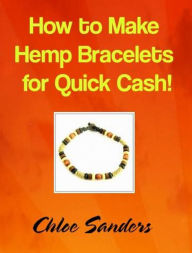 Title: How to Make Hemp Bracelets for Quick Cash!, Author: Chloe Sanders