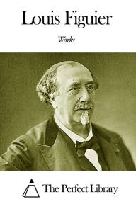 Title: Works of Louis Figuier, Author: Louis Figuier