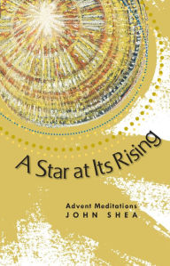 Title: A Star at Its Rising: Advent Meditations, Author: John Shea