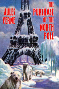 Title: The Purchase of the North Pole (Annotated)(Unabridged), Author: Jules Verne