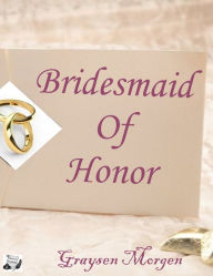 Title: Bridesmaid of Honor, Author: Graysen Morgen