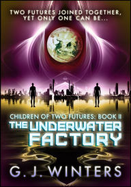 Title: The Underwater Factory: Children of Two Futures, Author: G.J. Winters