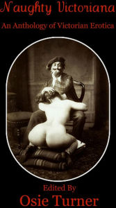 Title: Naughty Victoriana: An Anthology of Victorian Erotica, Author: Osie Turner