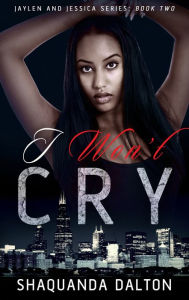 Title: I Won't Cry (Jaylen and Jessica Series) (Book 2), Author: Shaquanda Dalton