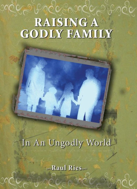 Raising A Godly Family by Raul Ries | eBook | Barnes & Noble®