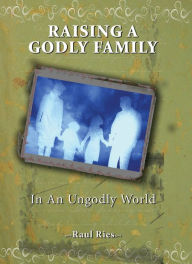 Title: Raising A Godly Family, Author: Raul Ries