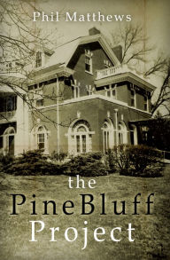 Title: The Pine Bluff Project, Author: Phil Matthews