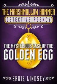 Title: The Marshmallow Hammer Detective Agency: The Mysterious Case of the Golden Egg, Author: Ernie Lindsey