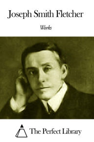 Title: Works of Joseph Smith Fletcher, Author: Joseph Smith Fletcher