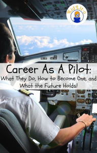 Title: Career As A Pilot: What They Do, How to Become One, and What the Future Holds!, Author: Brian Rogers