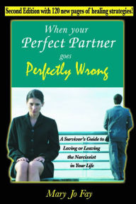 Title: When Your Perfect Partner Goes Perfectly Wrong: A Survivor's Guide to Loving or Leaving the Narcissist in Your Life, Author: Mary Jo Fay