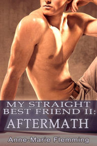 Title: My Straight Best Friend 2 - Aftermath (m/m), Author: Anne-Marie Flemming