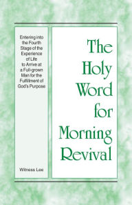 Title: The Holy Word for Morning Revival - Entering into the Fourth Stage of the Experience of Life to Arrive at a Full-grown Man for the Fulfillment of God's Purpose, Author: Witness Lee