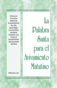 Title: La Palabra Santa para el Avivamiento Matutino - Entrar en la cuarta etapa de la experiencia de vida para llegar a un hombre de plena madurez con miras al cumplimiento del propósito de Dios, Author: Witness Lee