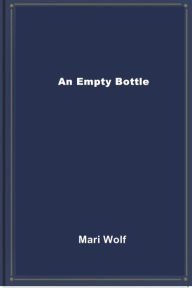 Title: An Empty Bottle, Author: Mari Wolf