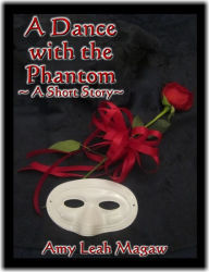 Title: A Dance with the Phantom - A Short Story, Author: Amy Magaw