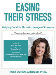 Title: Easing Their Stress: Helping Our Girls Thrive in the Age of Pressure, Author: Roni Cohen-Sandler