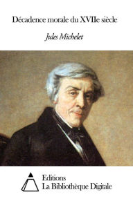 Title: Décadence morale du XVIIe siècle, Author: Jules Michelet