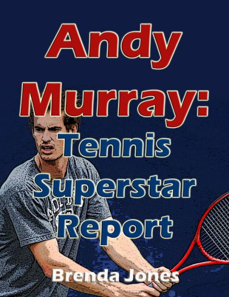 Andy Murray Tennis Superstar Report