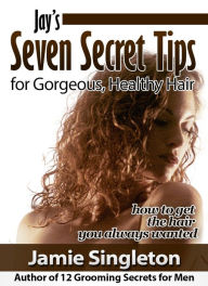 Title: J's Seven Secret Tips for Gorgeous, Healthy Hair, Author: Jamie Singleton