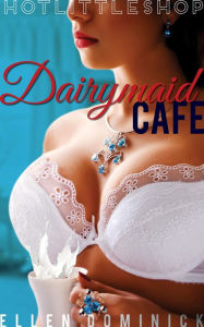 Title: Dairymaid Cafe (Hot Little Shop, #1), Author: Ellen Dominick